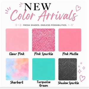 May include: A color chart titled NEW Color Arrivals with the text FRESH SHADES. ENDLESS POSSIBILITIES. It displays six square swatches labeled Clear Pink, Pink Sparkle, Pink Matte, Sherbert, Turquoise Green, and Shadow Sparkle with various textures.