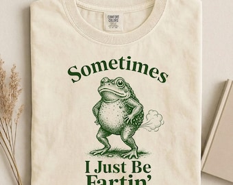 Sometimes I Just Be Fartin Shirt, Comfort Colors Tee, Funny Frog Graphic Tshirt, Sarcastic Meme Toad Gift For Men Women