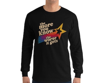 The More You Know The Worse It Gets Long Sleeve