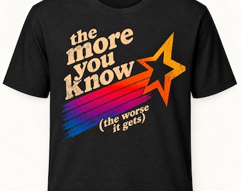 The More You Know (The Worse It Gets) Funny T-Shirt | Sarcastic Retro Graphic Tee