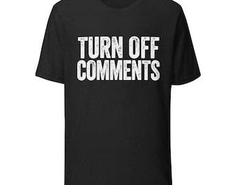 Turn Off Comments – Funny Internet T-Shirt – Unisex Graphic Tee