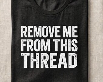 Remove Me From This Thread – Funny Internet T-Shirt – Unisex Graphic Tee