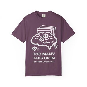 Too Many Tabs Open T-shirt | Tech Humor Graphic Tee, System Overload Design
