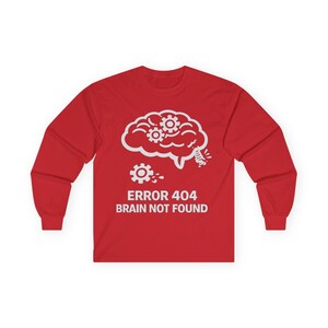 May include: A red long-sleeve shirt with a white graphic of a brain with gears and the text "ERROR 404 BRAIN NOT FOUND". The shirt is made of a soft, comfortable material.