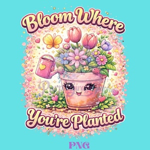 May include: A digital illustration featuring a smiling pink flower pot with a face, filled with colorful flowers and a watering can. The text "Bloom Where You're Planted" is displayed in a whimsical font, with a turquoise background.