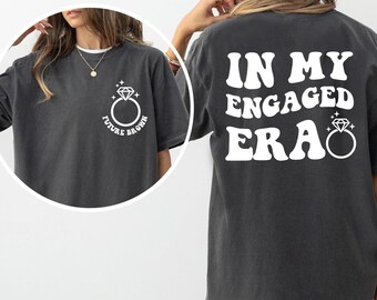 In My Engaged Era Shirt Future Mrs Fiancé Sweatshirt Bridal Shower Bachelorette Bride Custom T-Shirt Engagement Gift For Her Comfort Colors®