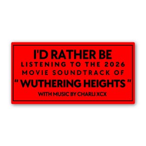 Peut inclure: Un autocollant rectangulaire rouge avec du texte noir. Le texte indique "I'D RATHER BE LISTENING TO THE 2026 MOVIE SOUNDTRACK OF 'WUTHERING HEIGHTS' WITH MUSIC BY CHARLI XCX."