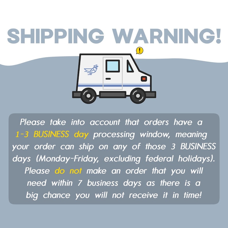 May include: A graphic illustration of a white delivery truck with a blue bird logo above a gray text box. The text reads: SHIPPING WARNING! Please take into account that orders have a 1-3 BUSINESS day processing window and do not order if needed within 7 business days.