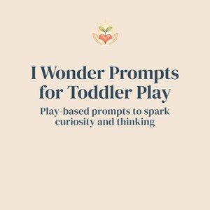 May include: A cream-colored graphic with the text "I Wonder Prompts for Toddler Play" and "Play-based prompts to spark curiosity and thinking." A small illustration of a heart with hands and leaves is at the top.