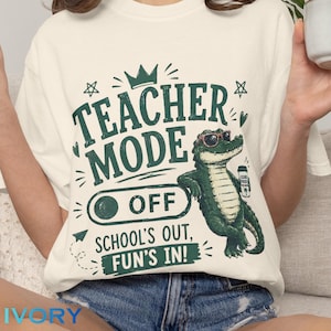 May include: Ivory-colored t-shirt with the text "TEACHER MODE OFF" and "SCHOOL'S OUT, FUN'S IN!". A green alligator wearing sunglasses and holding a beverage can is featured in the design.