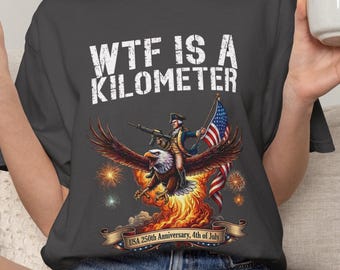 WTF is A Kilometer Shirt, Founding Father Tee, Funny 4th Of July Shirt, Patriotic, USA Meme, Independence Day Shirt, Patriotic Gift