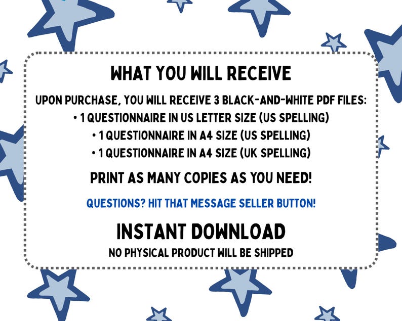 May include: A digital information card with a white background and blue star pattern. The text reads: WHAT YOU WILL RECEIVE, UPON PURCHASE, YOU WILL RECEIVE 3 BLACK-AND-WHITE PDF FILES: 1 QUESTIONNAIRE IN US LETTER SIZE, 1 QUESTIONNAIRE IN A4 SIZE.