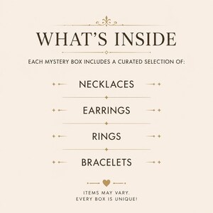 May include: A cream-colored informational graphic with dark brown text that reads WHAT'S INSIDE, EACH MYSTERY BOX INCLUDES A CURATED SELECTION OF: NECKLACES, EARRINGS, RINGS, BRACELETS, ITEMS MAY VARY. EVERY BOX IS UNIQUE! Decorative gold lines and a heart.