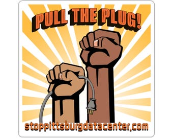 May include: A square sticker featuring two raised fists in brown tones against a yellow sunburst background. The text PULL THE PLUG! appears in orange at the top, and the URL stoppittsburgdatacenter.com is printed in orange at the bottom.
