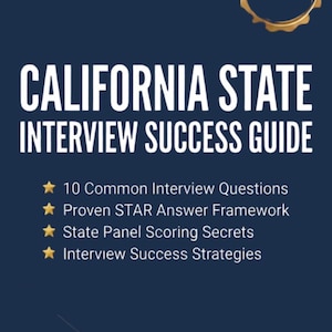 May include: A dark blue digital guide titled CALIFORNIA STATE INTERVIEW SUCCESS GUIDE in white text. It lists 10 Common Interview Questions, Proven STAR Answer Framework, State Panel Scoring Secrets, and Interview Success Strategies with gold stars.