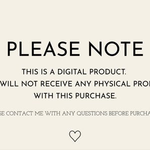 May include: A cream-coloured digital notice featuring black text that reads: PLEASE NOTE. THIS IS A DIGITAL PRODUCT. YOU WILL NOT RECEIVE ANY PHYSICAL PRODUCT WITH THIS PURCHASE. PLEASE CONTACT ME WITH ANY QUESTIONS BEFORE PURCHASING. A small heart icon.