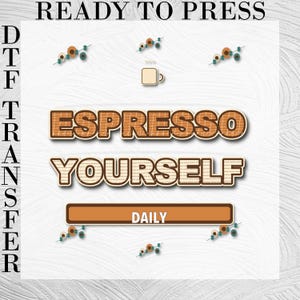 May include: A DTF transfer sheet featuring the text READY TO PRESS, DTF TRANSFER, and the phrase ESPRESSO YOURSELF DAILY. The design includes a small coffee mug icon and decorative floral elements in shades of brown, teal, and cream on a white background.