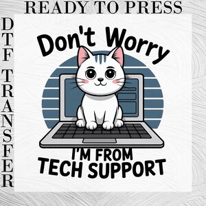 May include: A DTF transfer design featuring a white cartoon cat sitting on a laptop keyboard. The text reads Don't Worry I'M FROM TECH SUPPORT. The background includes a blue circular graphic with horizontal stripes. The words READY TO PRESS DTF TRANSFER are printed vertically along the left side of the image.
