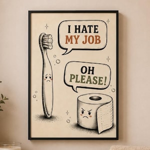 May include: A framed wall art print featuring a cartoon toothbrush with a sad face and a cartoon toilet paper roll with an angry face. The toothbrush says I HATE MY JOB in a speech bubble, and the toilet paper roll replies OH PLEASE! in another.