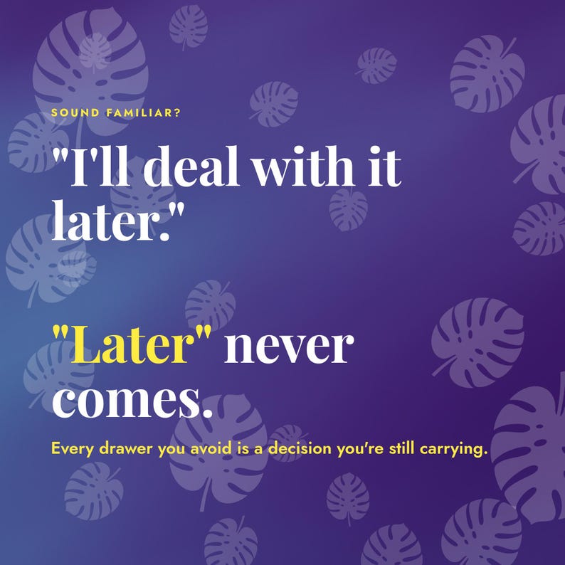 May include: A purple graphic with a repeating pattern of light purple monstera leaves. The text reads: SOUND FAMILIAR? "I'll deal with it later." "Later" never comes. Every drawer you avoid is a decision you're still carrying. The text is white and yellow.