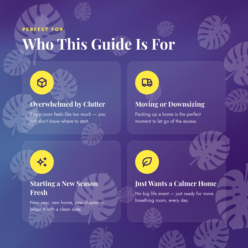 May include: A purple informational graphic titled Who This Guide Is For, featuring four sections with yellow icons: a box for Overwhelmed by Clutter, a truck for Moving or Downsizing, sparkles for Starting a New Season Fresh, and a leaf for Calmer Home.