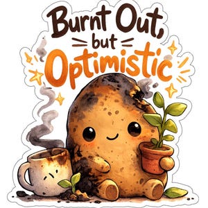 May include: A sticker featuring a cartoon potato with a burnt exterior, holding a small potted plant. The text reads "Burnt Out, but Optimistic" in brown and orange. A coffee cup with steam is also present.