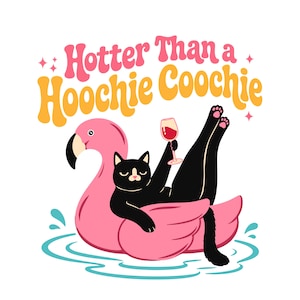 May include: A pink flamingo pool float with a black cat lounging on it, holding a glass of red wine. The image includes the text "Hotter Than a Hoochie Coochie" in pink and yellow lettering.
