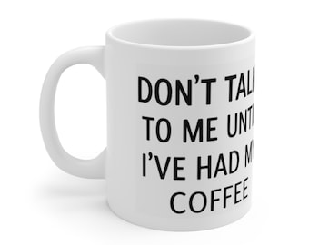 Funny Coffee Mug: Don't Talk To Me Until I've Had My Coffee – Morning Cup