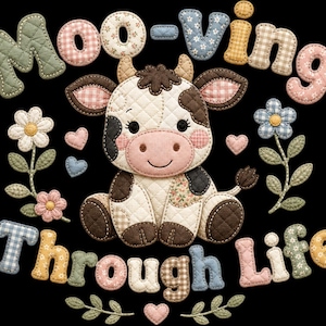 May include: A whimsical illustration on a black background features a patchwork cow with the text "Moo-ving Through Life." The cow is white with brown spots and pink cheeks, surrounded by flowers and hearts in pastel colors. The letters are also patchwork.