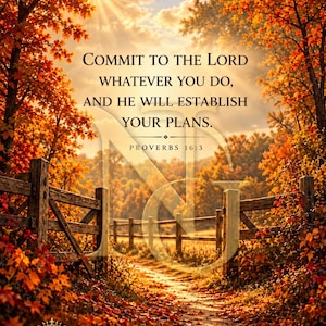 May include: A digital print featuring a path through an autumn forest with orange and red leaves, a wooden fence, and sunlight. The text reads: COMMIT TO THE LORD WHATEVER YOU DO, AND HE WILL ESTABLISH YOUR PLANS. PROVERBS 16:3. Includes a logo.