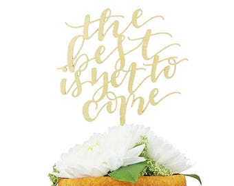 The Best Is Yet To Come Cake Topper