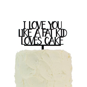 Cake Topper "I Love You Like A Fat Kid Loves Cake" - Laser Cut Party Cake Topper