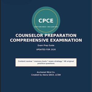 May include: A dark blue exam prep guide titled CPCE Counselor Preparation Comprehensive Examination, updated for 2026. It features a teal circle with the text Eight Core Areas One Clear Plan, and a box listing content review, memory tools, exam strategy, and 48 original practice questions by Anchored Mind Co. and Alana Gilich, LCSW.