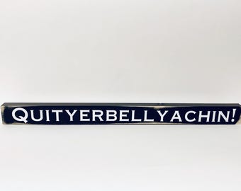 Wooden Sign Quityerbellyachin!