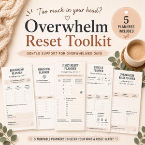 May include: A set of five printable planners designed to help manage overwhelm. The planners include sections for brain dumping, brain fog, daily resets, fatigue, and overall overwhelm. The text reads "Overwhelm Reset Toolkit" and "Gentle Support for Overwhelmed Days."