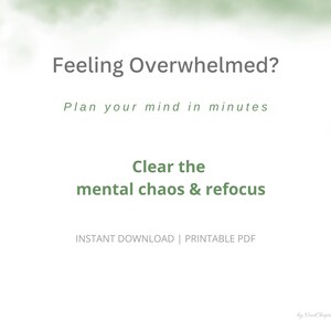 Può includere: Un download digitale con il testo "Feeling Overwhelmed?" in grigio e "Plan your mind in minutes" in un carattere più piccolo. Sotto, si legge "Clear the mental chaos & refocus" in verde. Il testo in basso dice "INSTANT DOWNLOAD | PRINTABLE PDF".