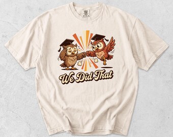 We Did That Teacher Shirt, Funny Graduation Owl Tee, Comfort Colors Teacher Gift, End of Year Shirt, Teacher Appreciation Tee