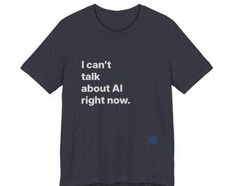 I Can’t Talk About AI Right Now T-Shirt | Funny AI Fatigue Tee | Tech Conference Shirt | Gift for Engineers | Not Another AI Conversation
