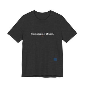Typing Is Proof Of Work T-Shirt | For People Who Still Write Their Own Code | Not AI Generated Tee | Human Made | Tech Philosophy Shirt
