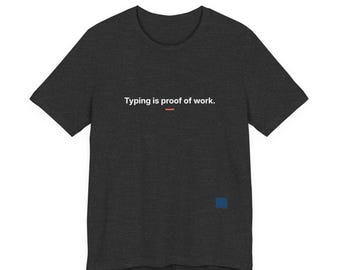 Typing Is Proof Of Work T-Shirt | For People Who Still Write Their Own Code | Not AI Generated Tee | Human Made | Tech Philosophy Shirt