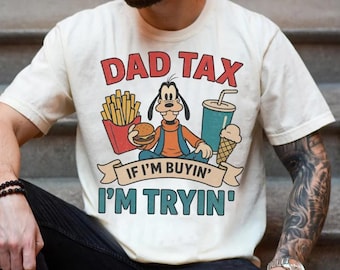 Dad Tax Shirt, Funny Dad Disney Inspired Tee, If I’m Buyin I’m Tryin Shirt, Goofy Dad Shirt, Funny Father Gift, Dad Fast Food Tee