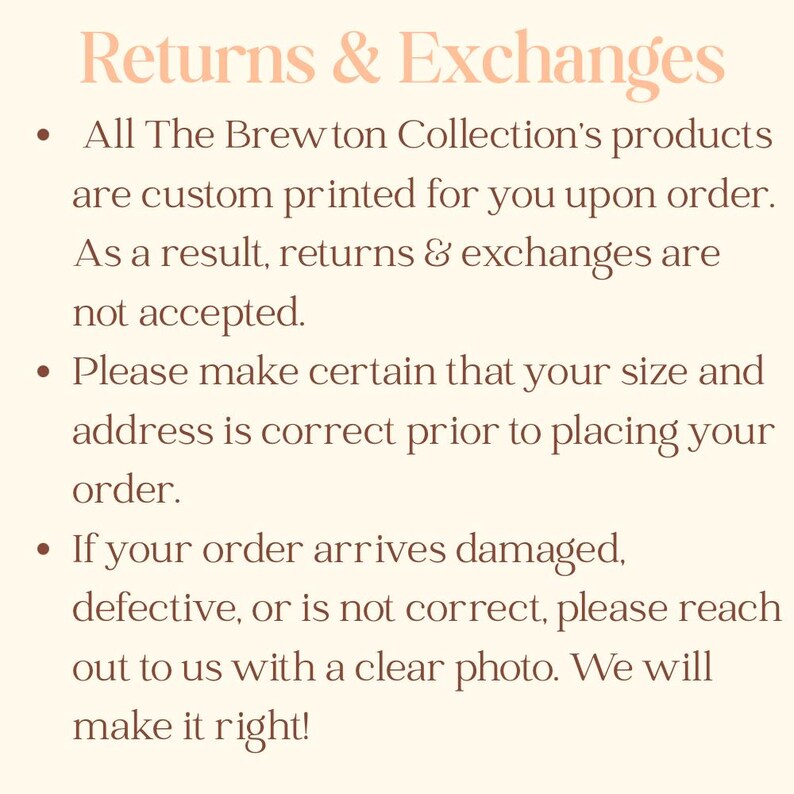 May include: Text on a cream-colored background reads "Returns & Exchanges." It states that products are custom printed, so returns and exchanges are not accepted. It also advises checking size and address before ordering.