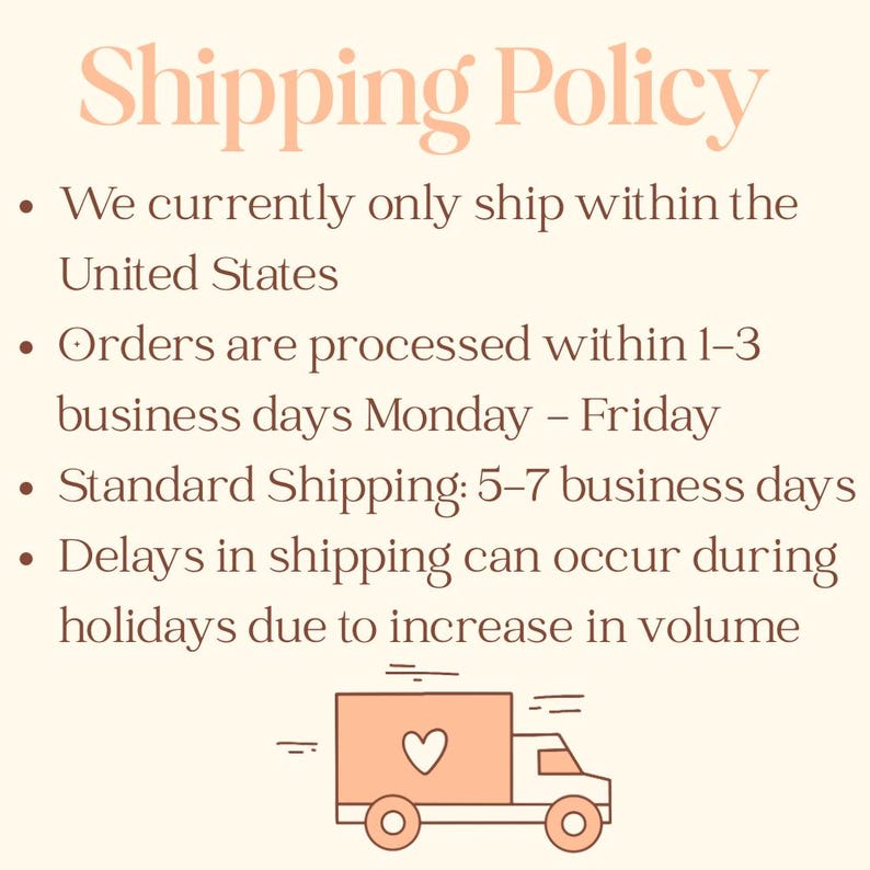 May include: Text on a cream-colored background reads "Shipping Policy." Bullet points detail shipping information, including processing times and standard shipping duration. A peach-colored truck illustration with a heart is at the bottom.