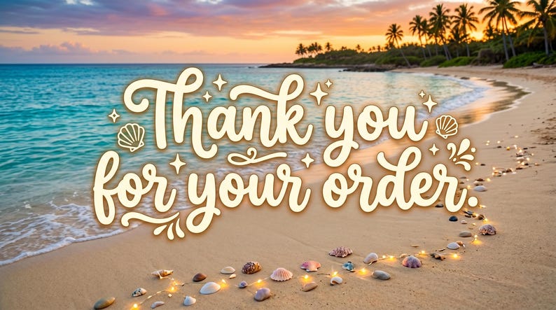 May include: A digital graphic featuring the text Thank you for your order in a cream-colored cursive font, decorated with small star and seashell icons, set against a scenic beach background with palm trees, ocean waves, and scattered seashells.