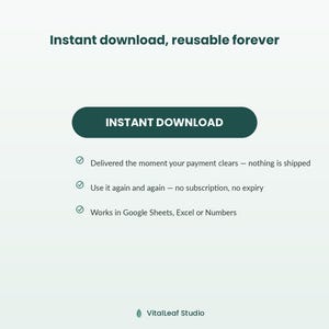 May include: A digital information graphic with the text Instant download, reusable forever. It features a dark green button labelled INSTANT DOWNLOAD and three bullet points stating delivery upon payment, no subscription, and compatibility with Google Sheets, Excel or Numbers. The bottom includes the text VitalLeaf Studio.