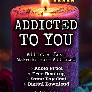 May include: A lit, dark purple candle with the text "ADDICTED TO YOU". The candle has the text "Addictive Love Make Someone Addicted", and other text including "Photo Proof", "Free Reading", "Same Day Cast", and "Digital Download".
