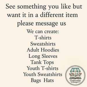 May include: A cream-coloured image with text stating, "See something you like but want it in a different item, please message us." It lists items such as T-shirts, Sweatshirts, and Bags. A Printerashop Design logo is in the bottom right.