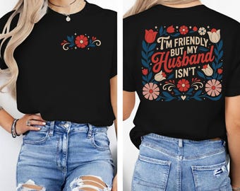 I'm Friendly But My Husband Isn't Shirt, Wife Life Tee, Funny Marriage Shirt, Floral Back Print Shirt, Custom Wife Gift