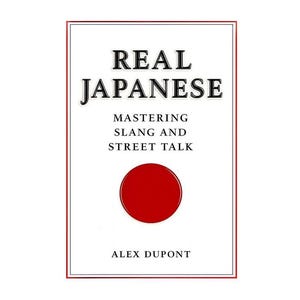 May include: A book cover with a white background and a red border. The title "REAL JAPANESE" is at the top, with "MASTERING SLANG AND STREET TALK" below. A red circle is in the centre, and the author's name, ALEX DUPONT, is at the bottom.