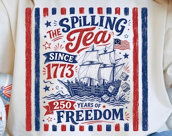 Spilling The Tea Since 1773 Png, 4th Of July Png, Patriotic USA 4th of July  Sublimation Png, 250th Anniversary Independence Day Png
